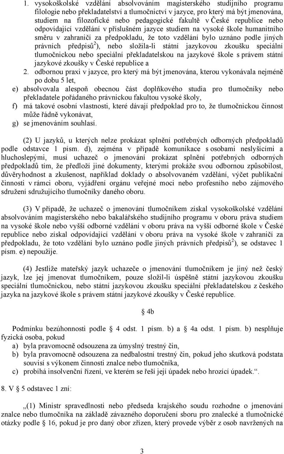 předpisů 2 ), nebo složila-li státní jazykovou zkoušku speciální tlumočnickou nebo speciální překladatelskou na jazykové škole s právem státní jazykové zkoušky v České republice a 2.