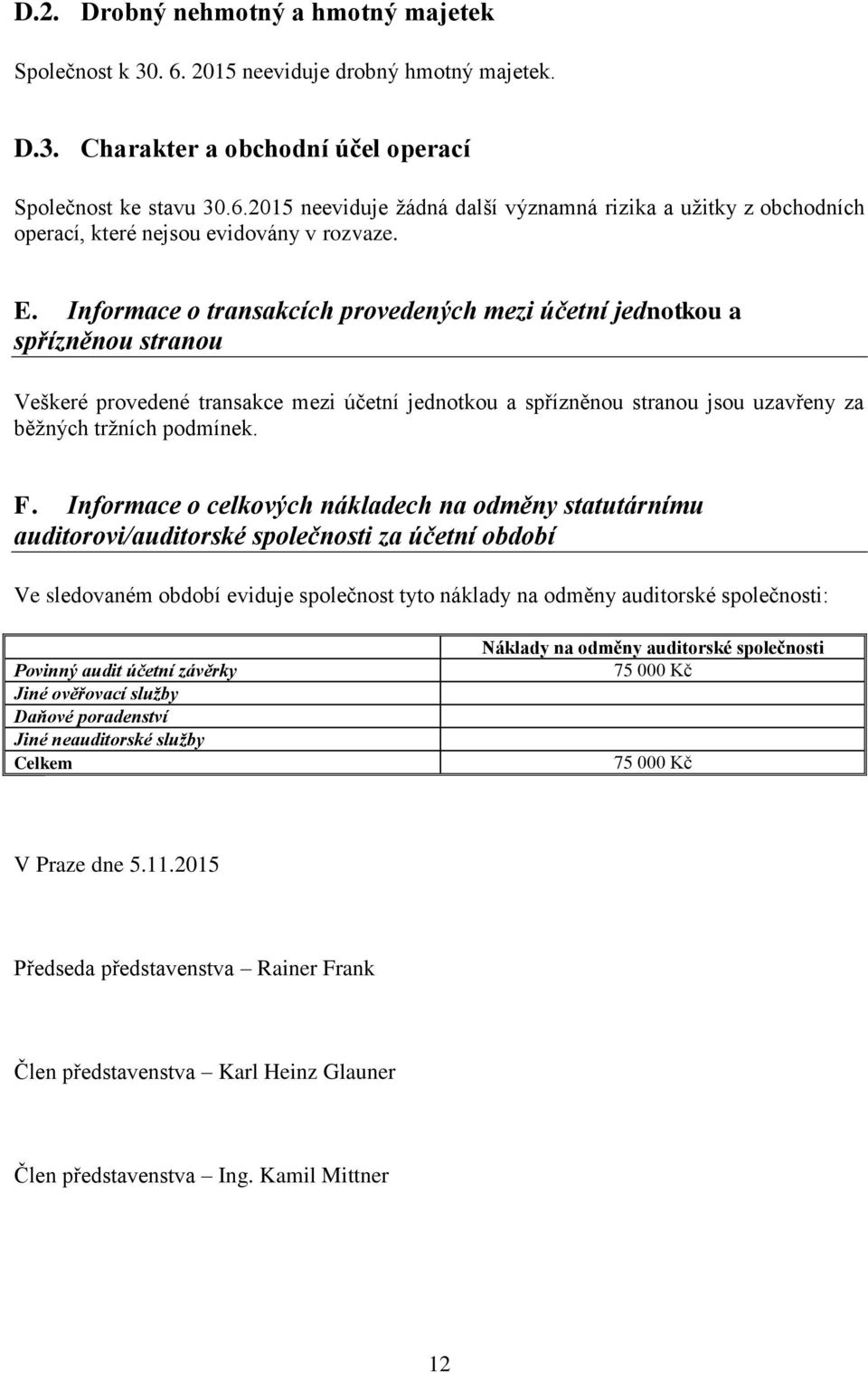 Informace o celkových nákladech na odměny statutárnímu auditorovi/auditorské společnosti za účetní období Ve sledovaném období eviduje společnost tyto náklady na odměny auditorské společnosti: