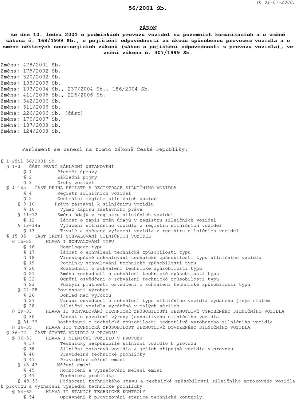 Změna: 478/2001 Sb. Změna: 175/2002 Sb. Změna: 320/2002 Sb. Změna: 193/2003 Sb. Změna: 103/2004 Sb., 237/2004 Sb., 186/2004 Sb. Změna: 411/2005 Sb., 226/2006 Sb. Změna: 342/2006 Sb.