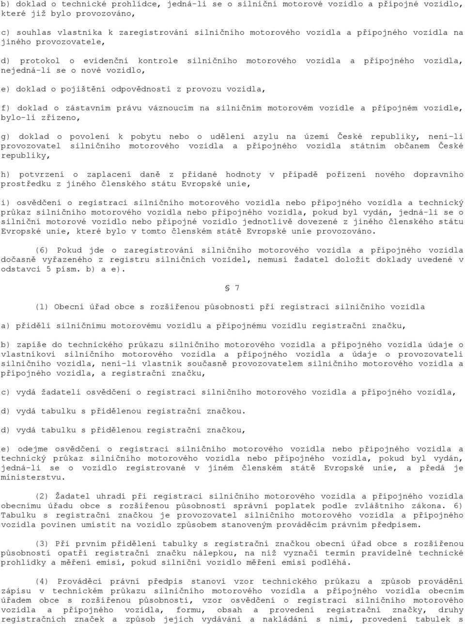 provozu vozidla, f) doklad o zástavním právu váznoucím na silničním motorovém vozidle a přípojném vozidle, bylo-li zřízeno, g) doklad o povolení k pobytu nebo o udělení azylu na území České