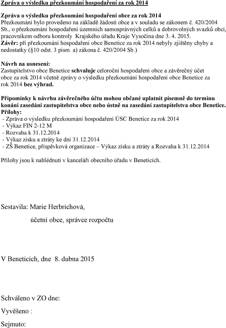 Závěr: při přezkoumání hospodaření obce Benetice za rok 2014 nebyly zjištěny chyby a nedostatky ( 10 odst. 3 písm. a) zákona č. 420/2004 Sb.