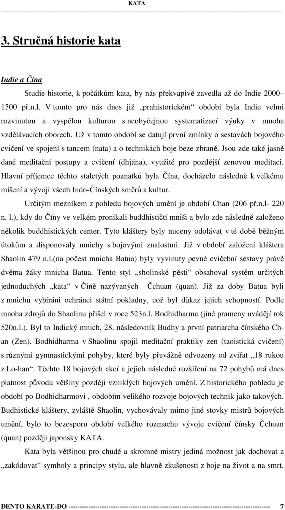 Už v tomto období se datují první zmínky o sestavách bojového cvičení ve spojení s tancem (nata) a o technikách boje beze zbraně.