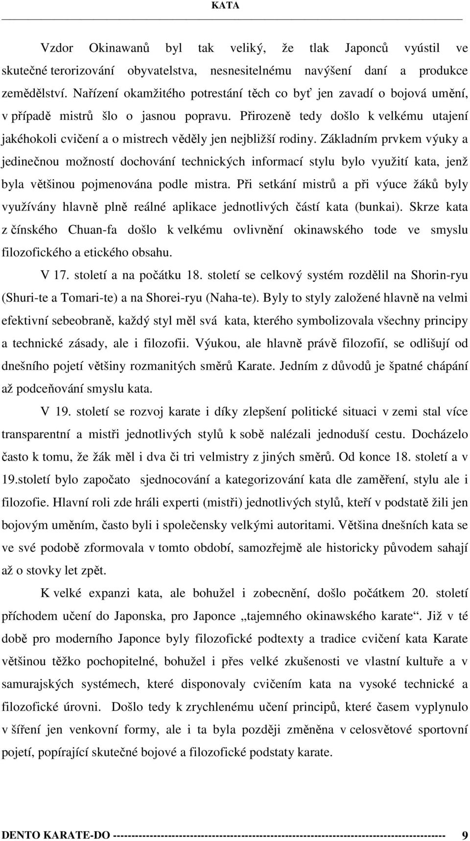 Přirozeně tedy došlo k velkému utajení jakéhokoli cvičení a o mistrech věděly jen nejbližší rodiny.