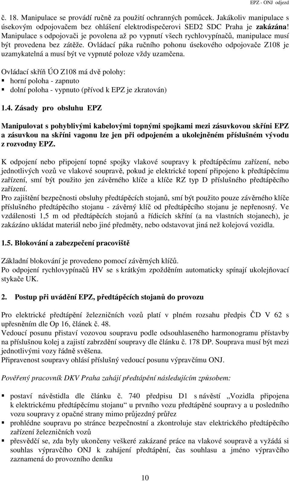 Ovládací páka ručního pohonu úsekového odpojovače Z108 je uzamykatelná a musí být ve vypnuté poloze vždy uzamčena.