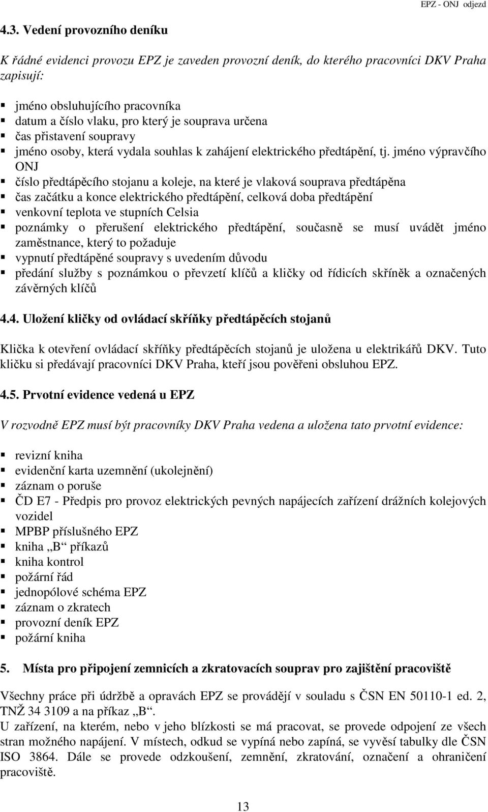 jméno výpravčího ONJ číslo předtápěcího stojanu a koleje, na které je vlaková souprava předtápěna čas začátku a konce elektrického předtápění, celková doba předtápění venkovní teplota ve stupních