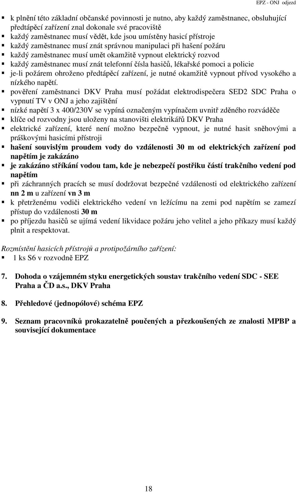 pomoci a policie je-li požárem ohroženo předtápěcí zařízení, je nutné okamžitě vypnout přívod vysokého a nízkého napětí.