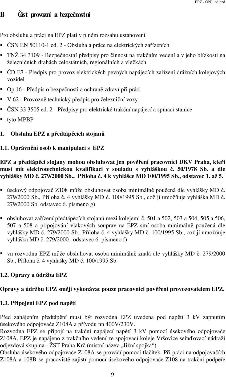 E7 - Předpis pro provoz elektrických pevných napájecích zařízení drážních kolejových vozidel Op 16 - Předpis o bezpečnosti a ochraně zdraví při práci V 62 - Provozně technický předpis pro železniční