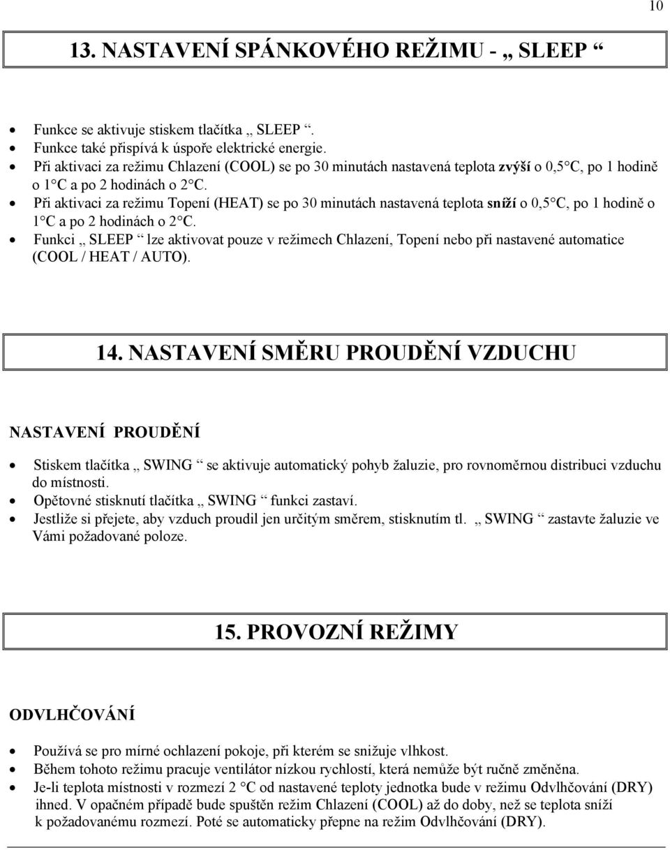 Při aktivaci za režimu Topení (HEAT) se po 30 minutách nastavená teplota sníží o 0,5 C, po 1 hodině o 1 C a po 2 hodinách o 2 C.