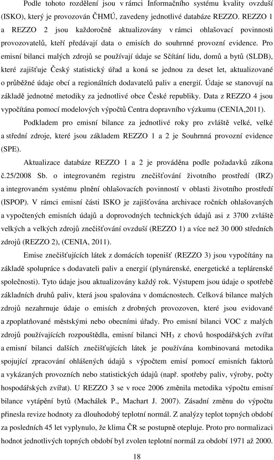 Pro emisní bilanci malých zdrojů se používají údaje se Sčítání lidu, domů a bytů (SLDB), které zajišťuje Český statistický úřad a koná se jednou za deset let, aktualizované o průběžné údaje obcí a