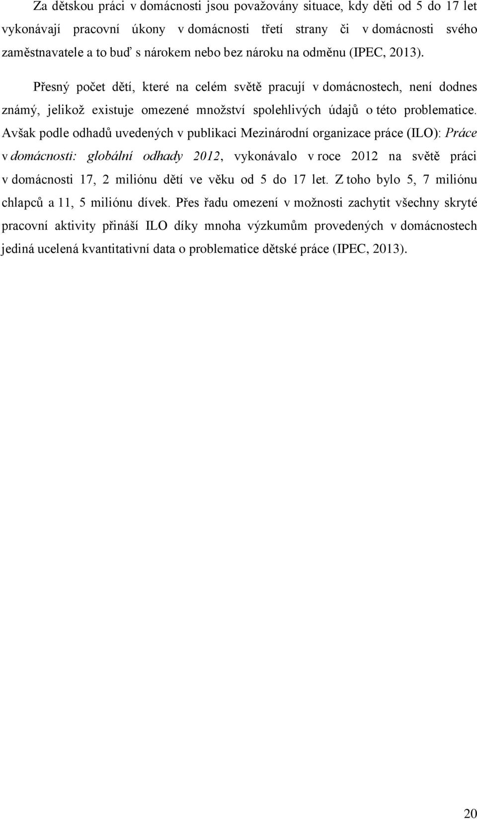 Avšak podle odhadů uvedených v publikaci Mezinárodní organizace práce (ILO): Práce v domácnosti: globální odhady 2012, vykonávalo v roce 2012 na světě práci v domácnosti 17, 2 miliónu dětí ve věku od