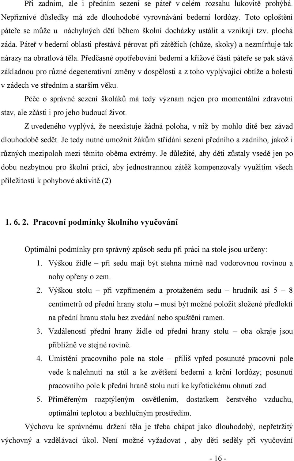 Páteř v bederní oblasti přestává pérovat při zátěžích (chůze, skoky) a nezmírňuje tak nárazy na obratlová těla.