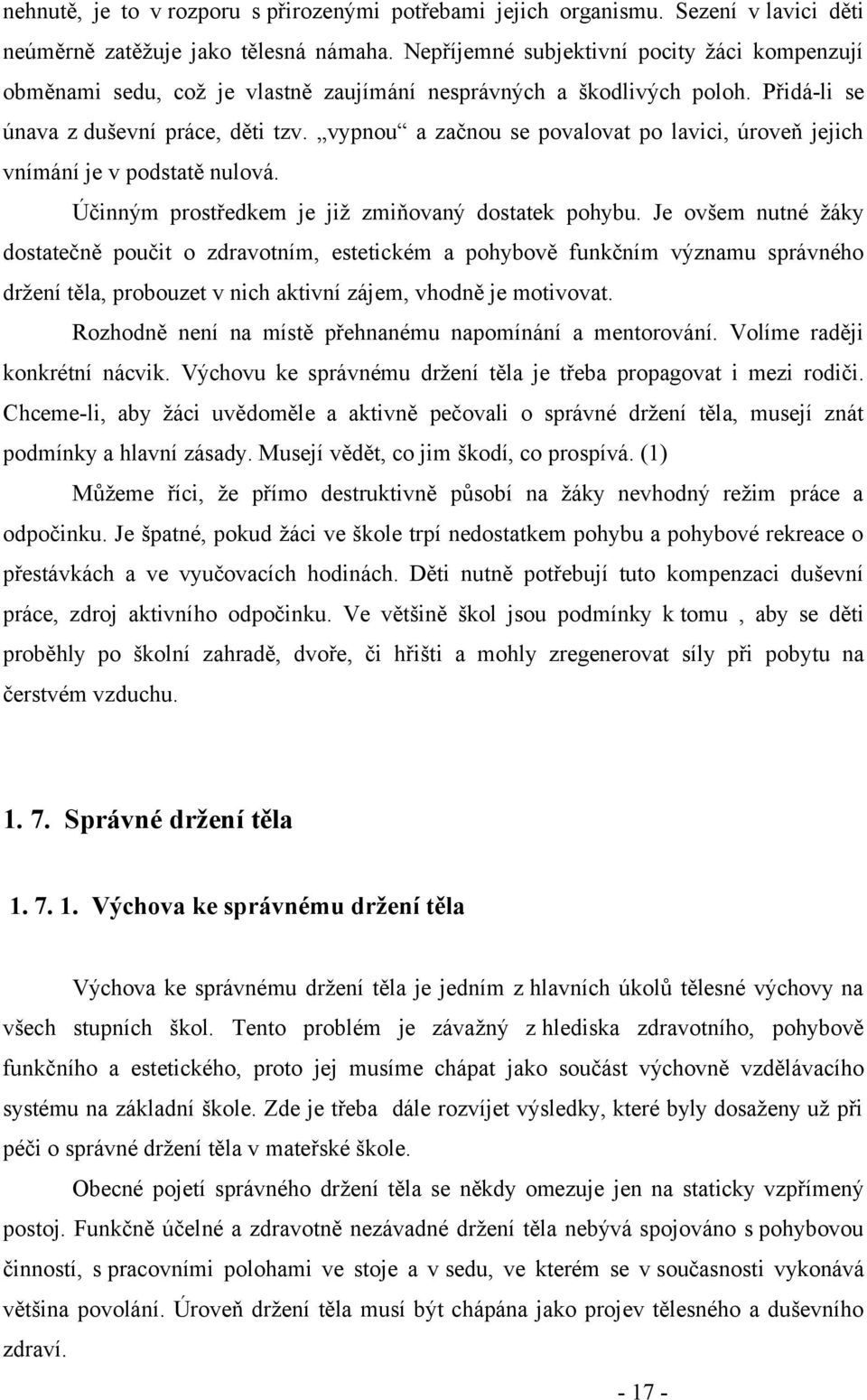 vypnou a začnou se povalovat po lavici, úroveň jejich vnímání je v podstatě nulová. Účinným prostředkem je již zmiňovaný dostatek pohybu.