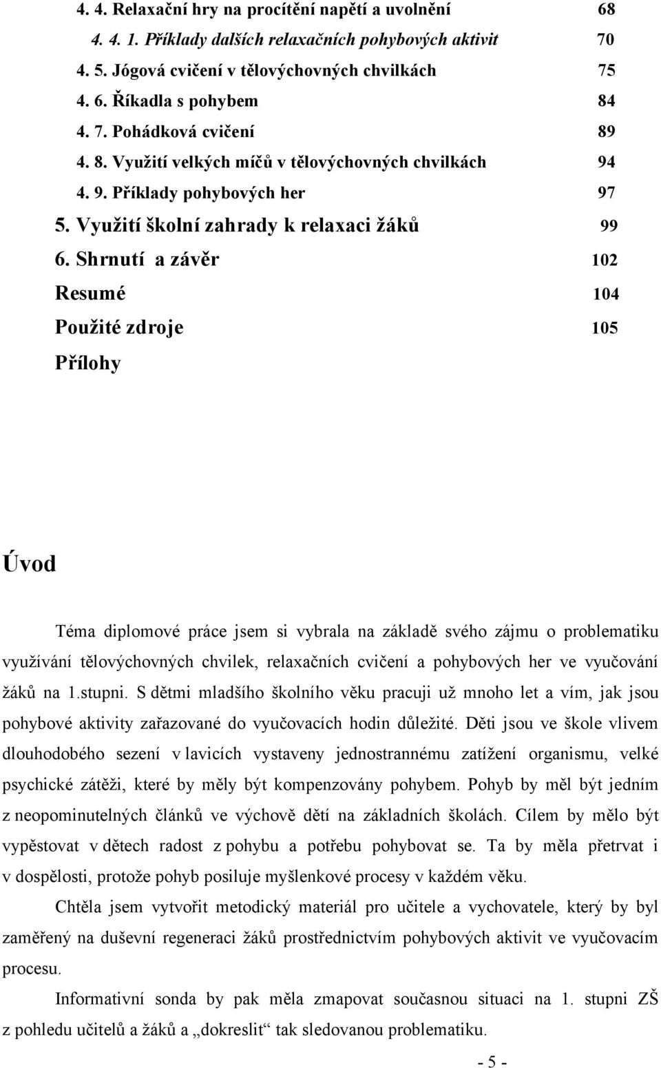 Shrnutí a závěr 102 Resumé 104 Použité zdroje 105 Přílohy Úvod Téma diplomové práce jsem si vybrala na základě svého zájmu o problematiku využívání tělovýchovných chvilek, relaxačních cvičení a