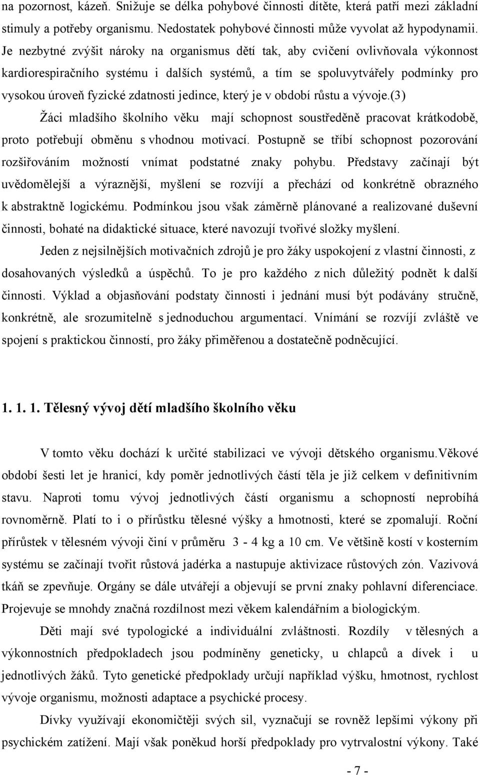 jedince, který je v období růstu a vývoje.(3) Žáci mladšího školního věku mají schopnost soustředěně pracovat krátkodobě, proto potřebují obměnu s vhodnou motivací.