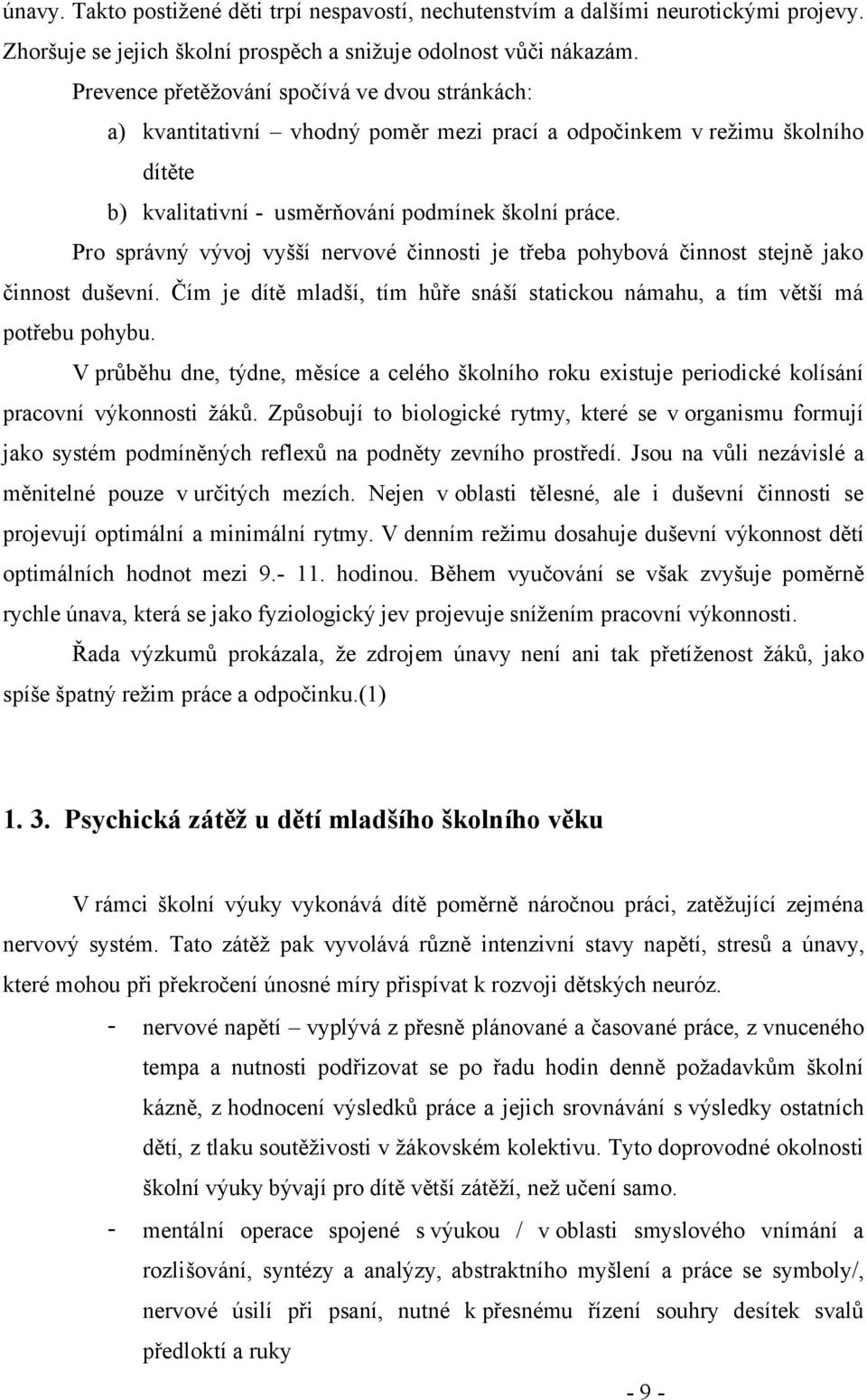 Pro správný vývoj vyšší nervové činnosti je třeba pohybová činnost stejně jako činnost duševní. Čím je dítě mladší, tím hůře snáší statickou námahu, a tím větší má potřebu pohybu.