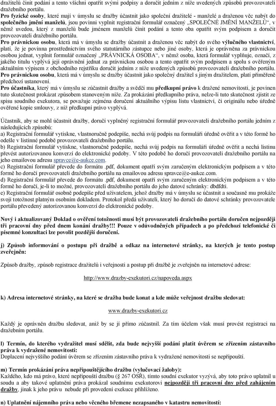 JM NÍ MANŽEL, v mž uvedou, který z manžel bude jménem manžel init podání a tento oba opat it svým podpisem a doru it provozovateli dražebního portálu.