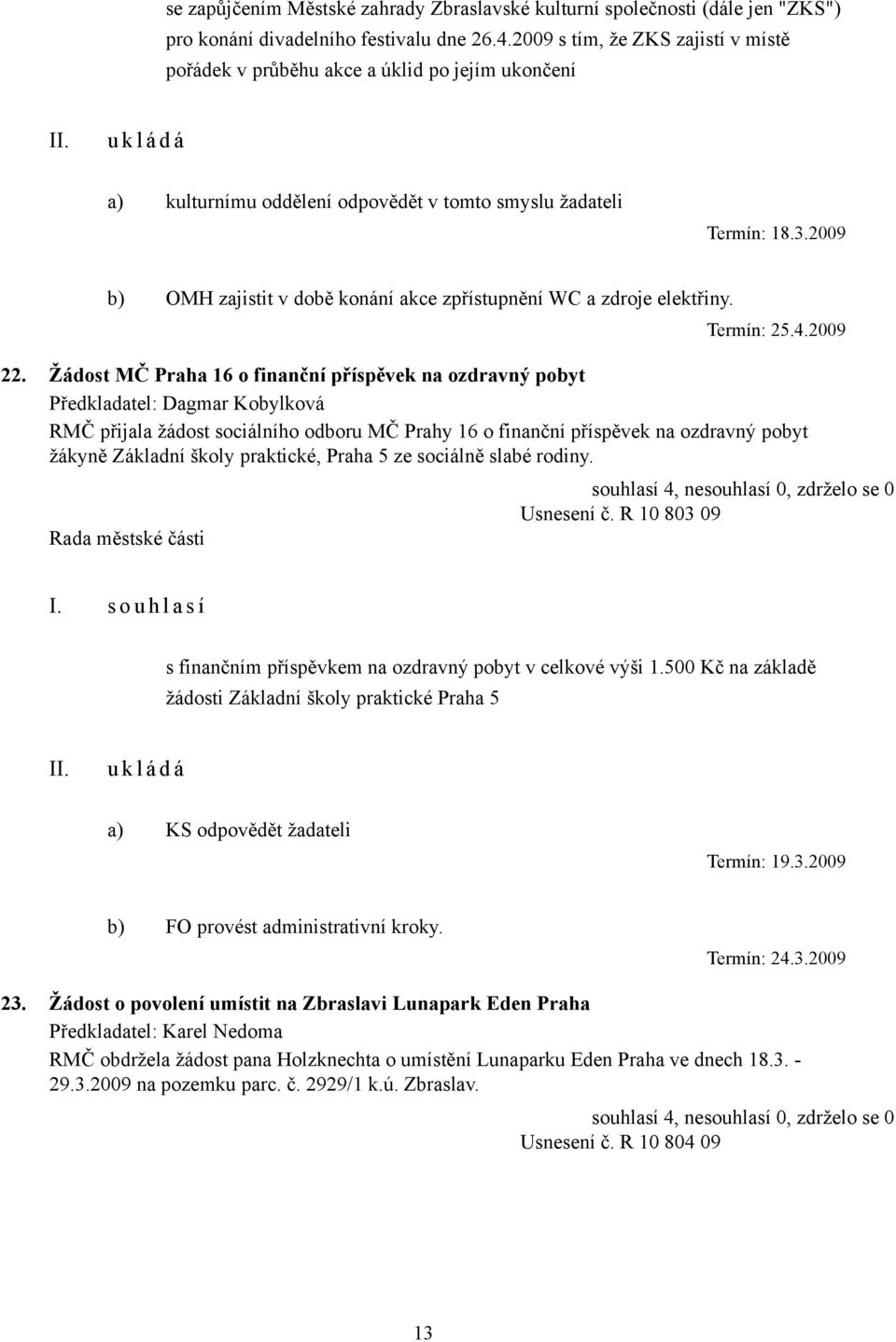 2009 b) OMH zajistit v době konání akce zpřístupnění WC a zdroje elektřiny. Termín: 25.4.2009 22.