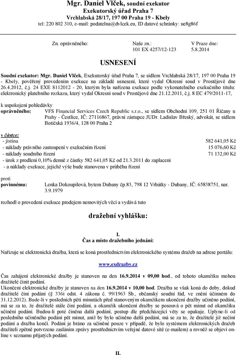 Daniel Vlček, Exekutorský úřad Praha 7, se sídlem Vrchlabská 28/17, 197 00 Praha 19 - Kbely, pověřený provedením exekuce na základě usnesení, které vydal Okresní soud v Prostějo