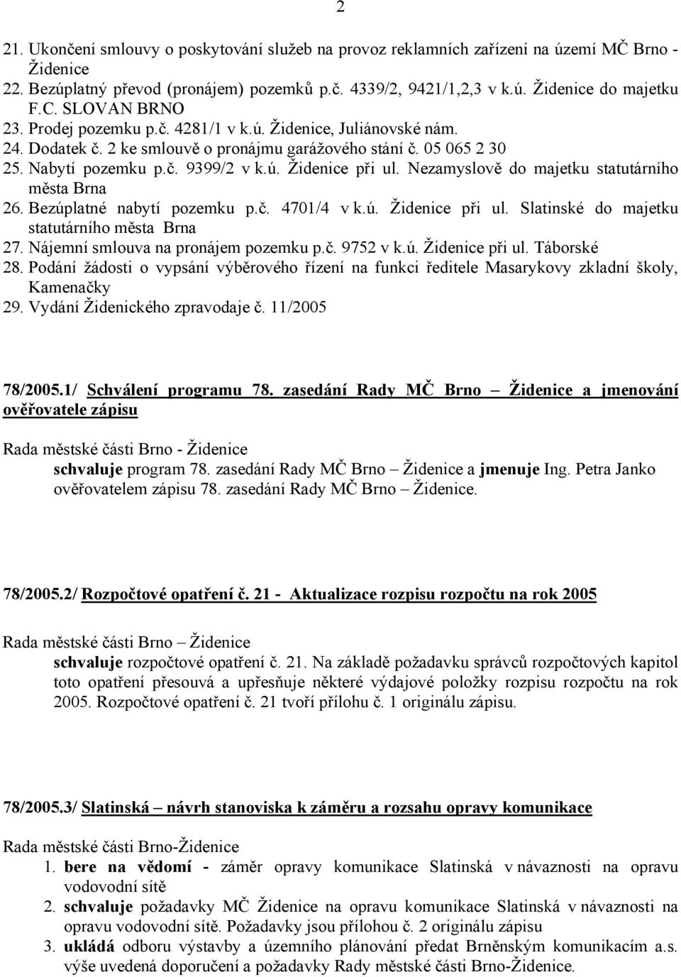 Nezamyslově do majetku statutárního města Brna 26. Bezúplatné nabytí pozemku p.č. 4701/4 v k.ú. Židenice při ul. Slatinské do majetku statutárního města Brna 27. Nájemní smlouva na pronájem pozemku p.