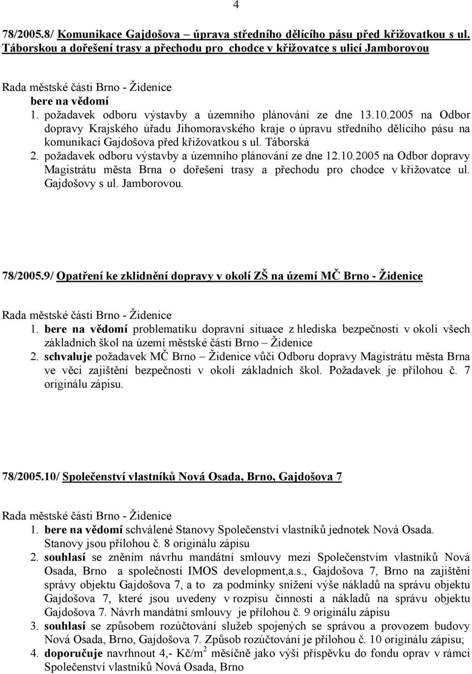 Táborská 2. požadavek odboru výstavby a územního plánování ze dne 12.10.2005 na Odbor dopravy Magistrátu města Brna o dořešení trasy a přechodu pro chodce v křižovatce ul. Gajdošovy s ul. Jamborovou.