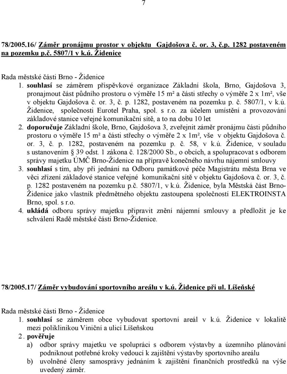 č. 5807/1, v k.ú. Židenice, společnosti Eurotel Praha, spol. s r.o. za účelem umístění a provozování základové stanice veřejné komunikační sítě, a to na dobu 10 let 2.