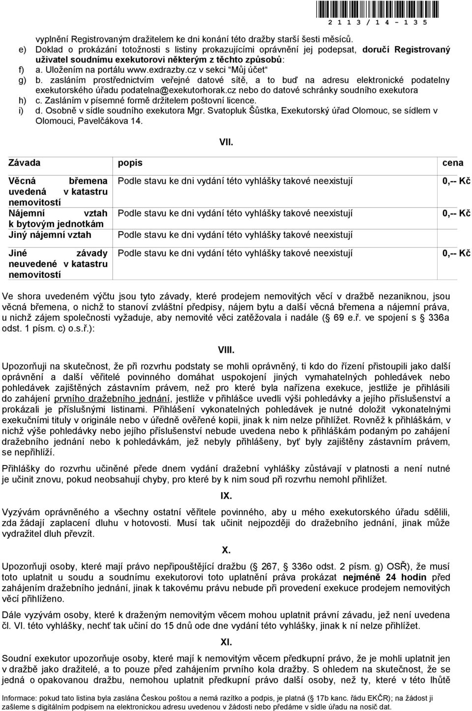 cz v sekci Můj účet g) b. zasláním prostřednictvím veřejné datové sítě, a to buď na adresu elektronické podatelny exekutorského úřadu podatelna@exekutorhorak.