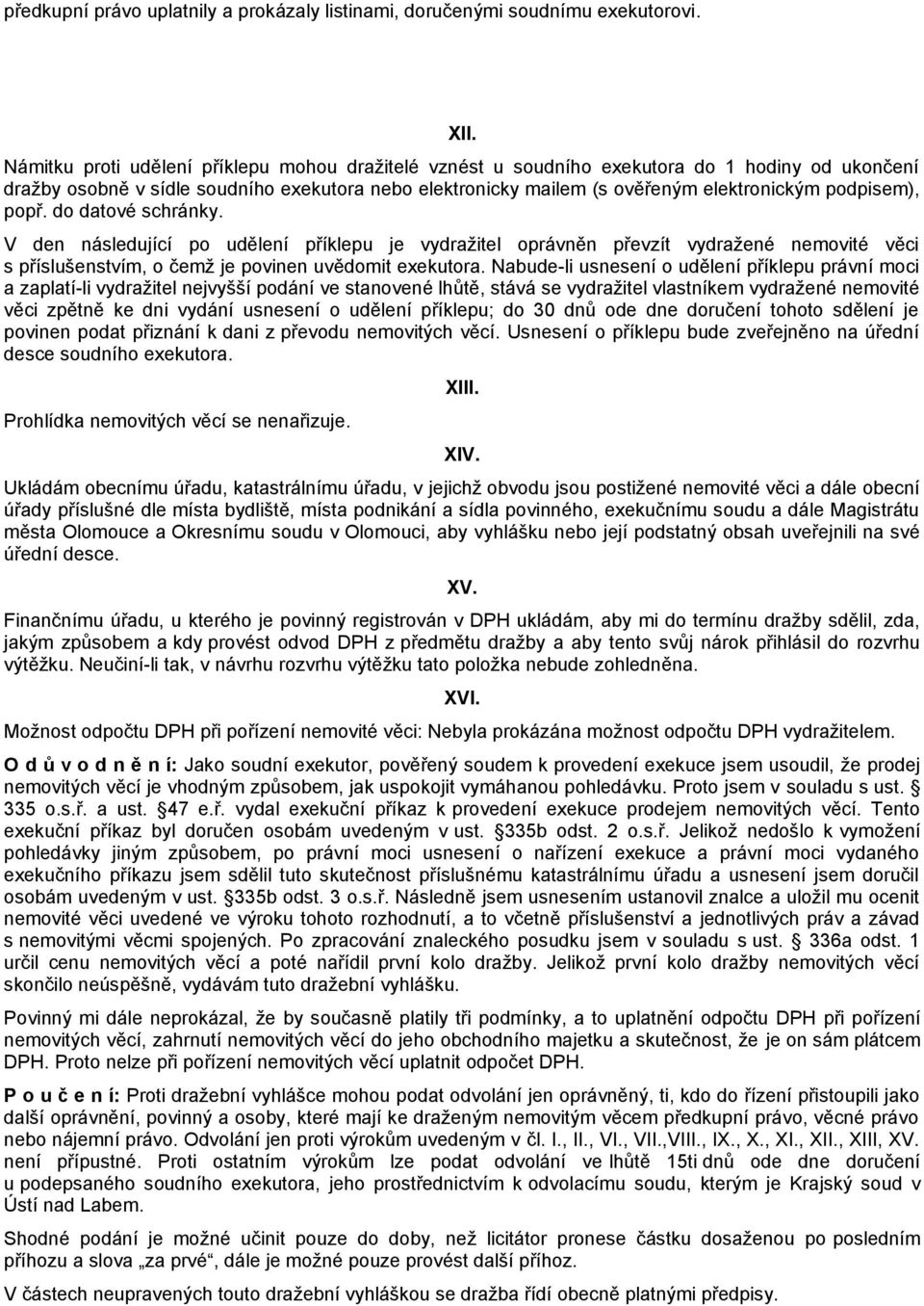 podpisem), popř. do datové schránky. V den následující po udělení příklepu je vydražitel oprávněn převzít vydražené nemovité věci s příslušenstvím, o čemž je povinen uvědomit exekutora.