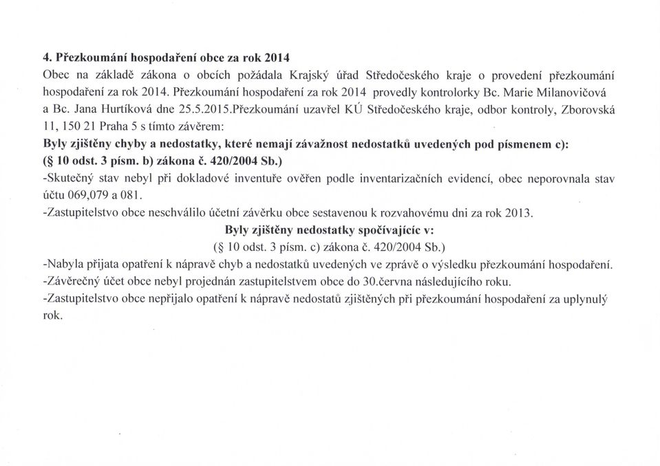 Pfezkoumani uzavfel KU Stfedoceskeho kraje, odbor kontroly, Zborovska 11, 150 21 Praha 5 s timto zaverem: Byly zjisteny chyby a nedostatky, ktere nemaji zavaznost nedostatku uvedenych pod pismenem