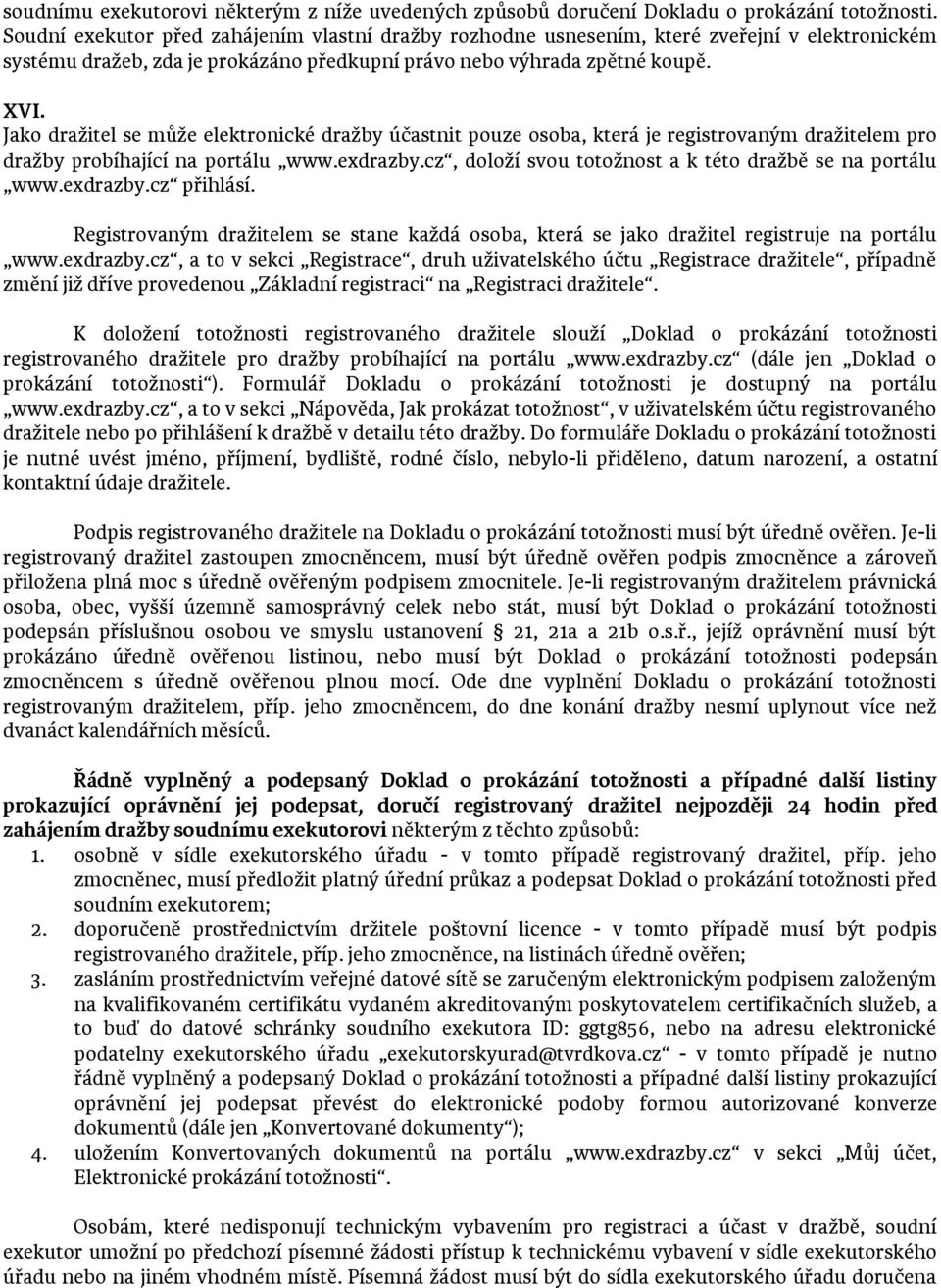 Jako dražitel se může elektronické dražby účastnit pouze osoba, která je registrovaným dražitelem pro dražby probíhající na portálu www.exdrazby.