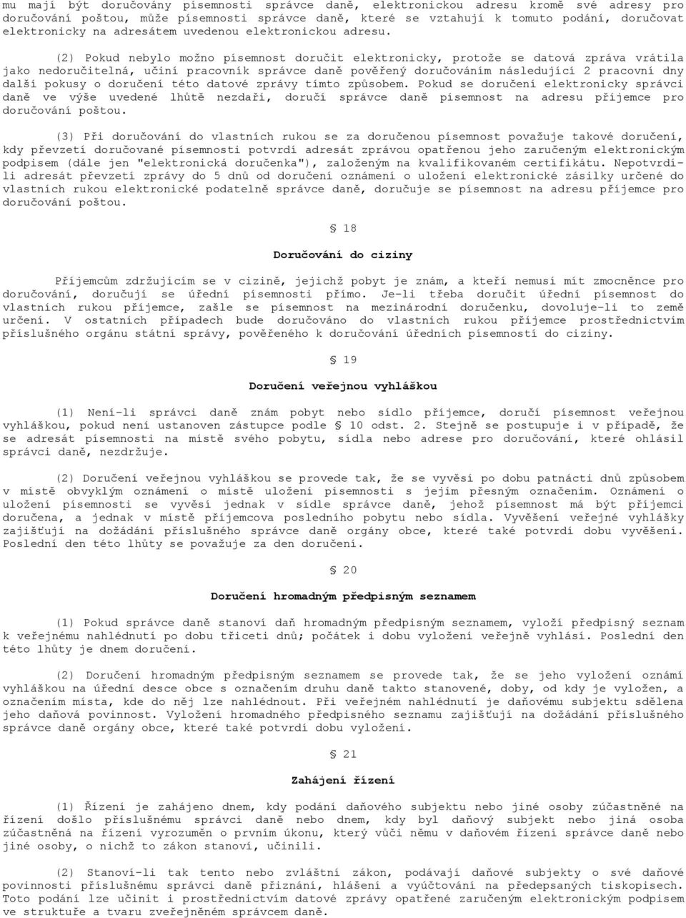 (2) Pokud nebylo možno písemnost doručit elektronicky, protože se datová zpráva vrátila jako nedoručitelná, učiní pracovník správce daně pověřený doručováním následující 2 pracovní dny další pokusy o