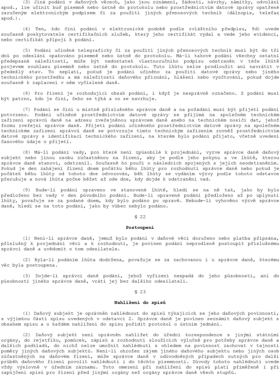 (4) Ten, kdo činí podání v elektronické podobě podle zvláštního předpisu, 8d) uvede současně poskytovatele certifikačních služeb, který jeho certifikát vydal a vede jeho evidenci, nebo certifikát