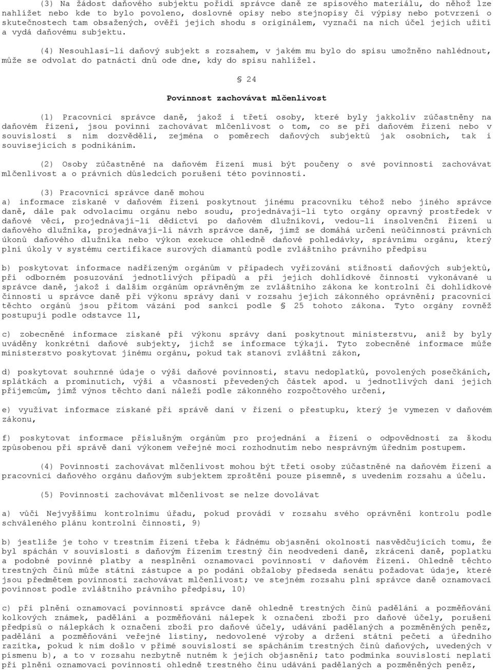 (4) Nesouhlasí-li daňový subjekt s rozsahem, v jakém mu bylo do spisu umožněno nahlédnout, může se odvolat do patnácti dnů ode dne, kdy do spisu nahlížel.