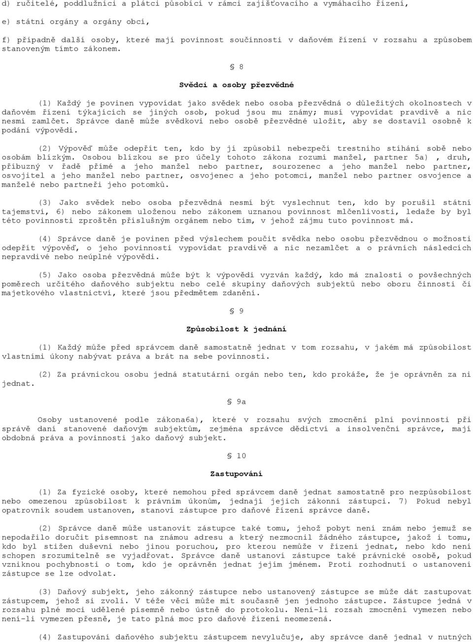 8 Svědci a osoby přezvědné (1) Každý je povinen vypovídat jako svědek nebo osoba přezvědná o důležitých okolnostech v daňovém řízení týkajících se jiných osob, pokud jsou mu známy; musí vypovídat