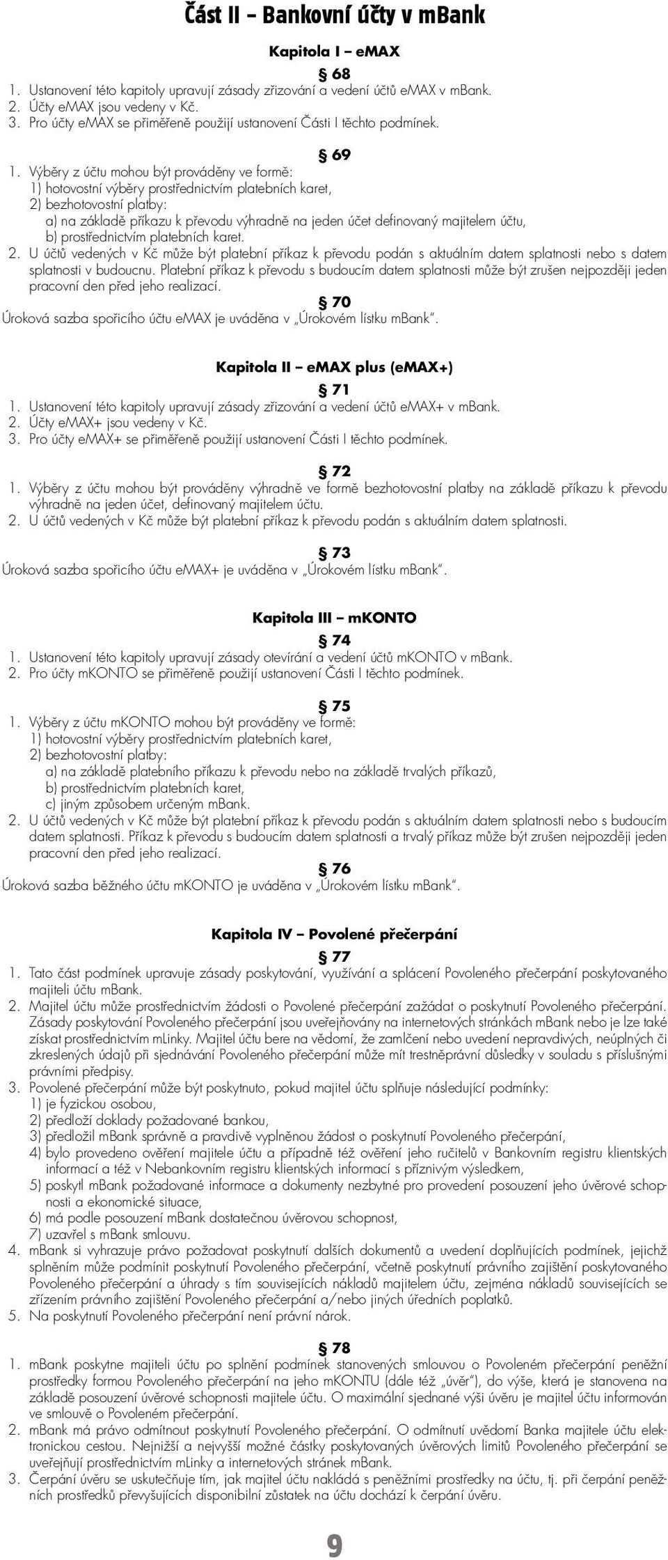 Výběry z účtu mohou být prováděny ve formě: 1) hotovostní výběry prostřednictvím platebních karet, 2) bezhotovostní platby: a) na základě příkazu k převodu výhradně na jeden účet definovaný majitelem