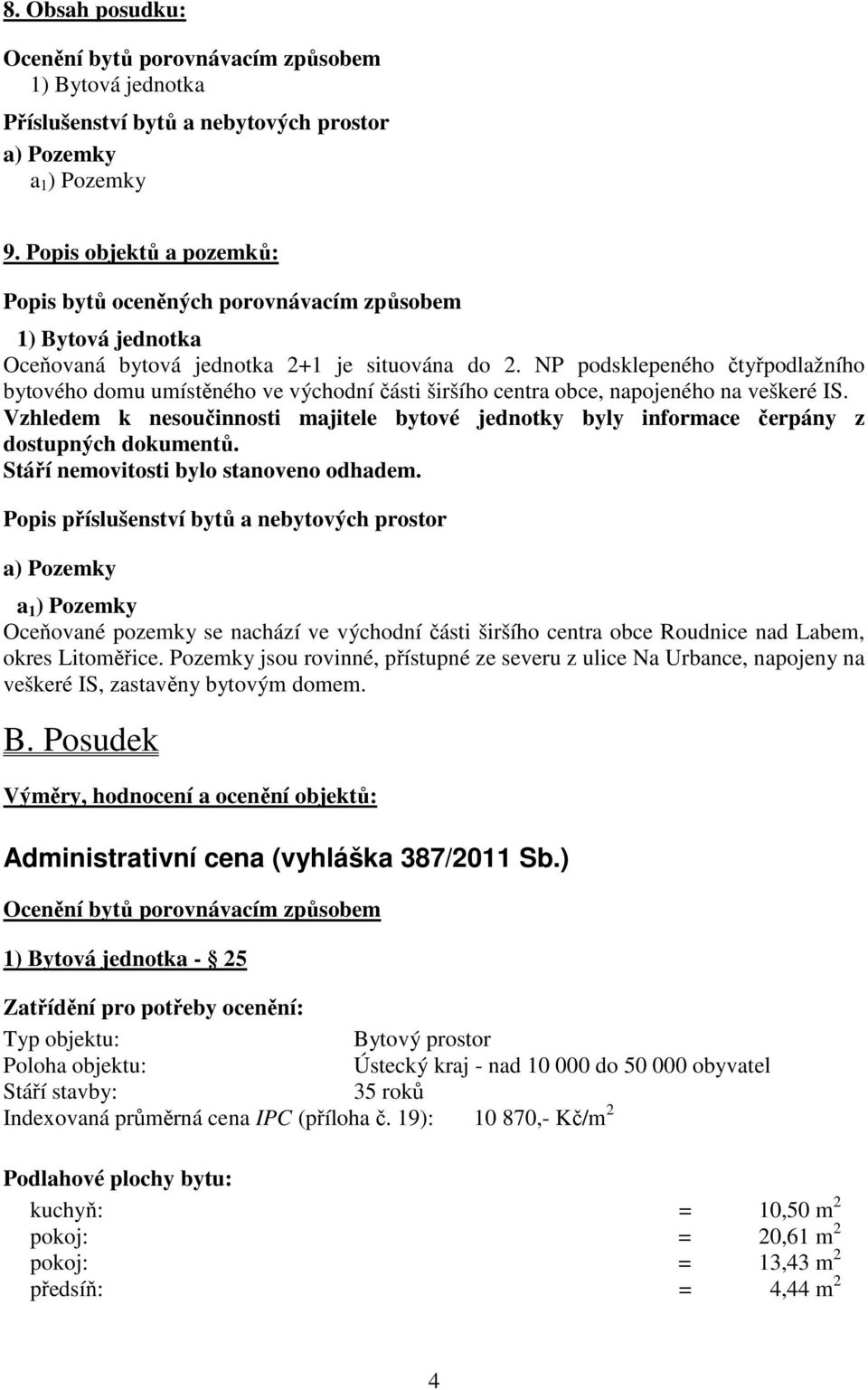 NP podsklepeného čtyřpodlažního bytového domu umístěného ve východní části širšího centra obce, napojeného na veškeré IS.