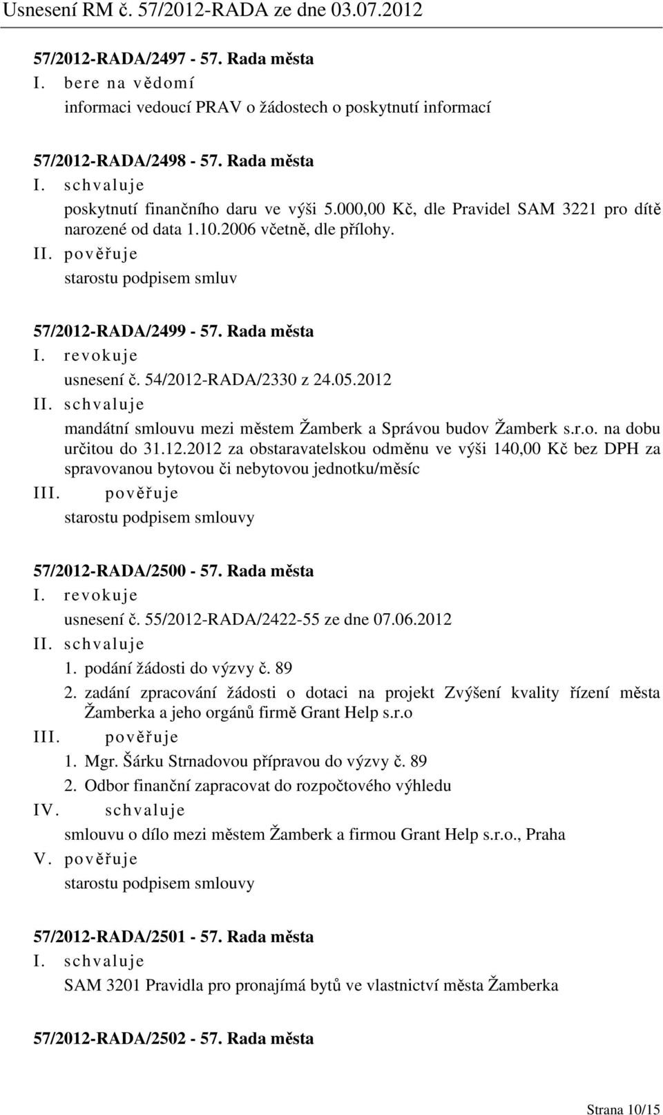 2012 I mandátní smlouvu mezi městem Žamberk a Správou budov Žamberk s.r.o. na dobu určitou do 31.12.2012 za obstaravatelskou odměnu ve výši 140,00 Kč bez DPH za spravovanou bytovou či nebytovou jednotku/měsíc I starostu podpisem smlouvy 57/2012-RADA/2500-57.