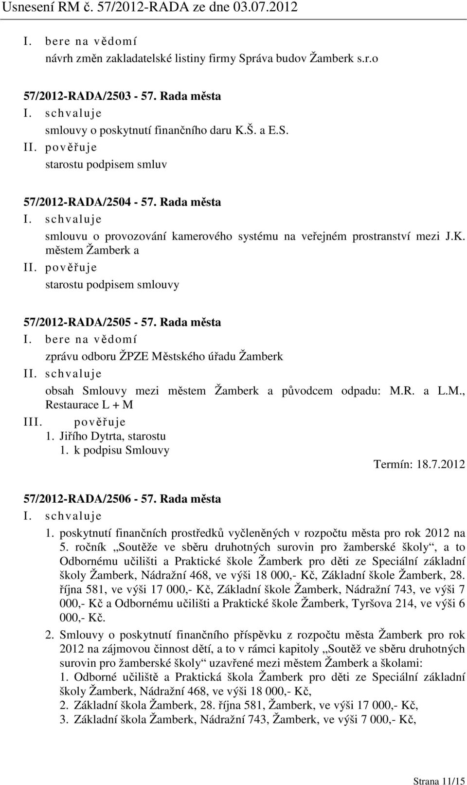 Rada města zprávu odboru ŽPZE Městského úřadu Žamberk I obsah Smlouvy mezi městem Žamberk a původcem odpadu: M.R. a L.M., Restaurace L + M I 1. k podpisu Smlouvy Termín: 18.7.