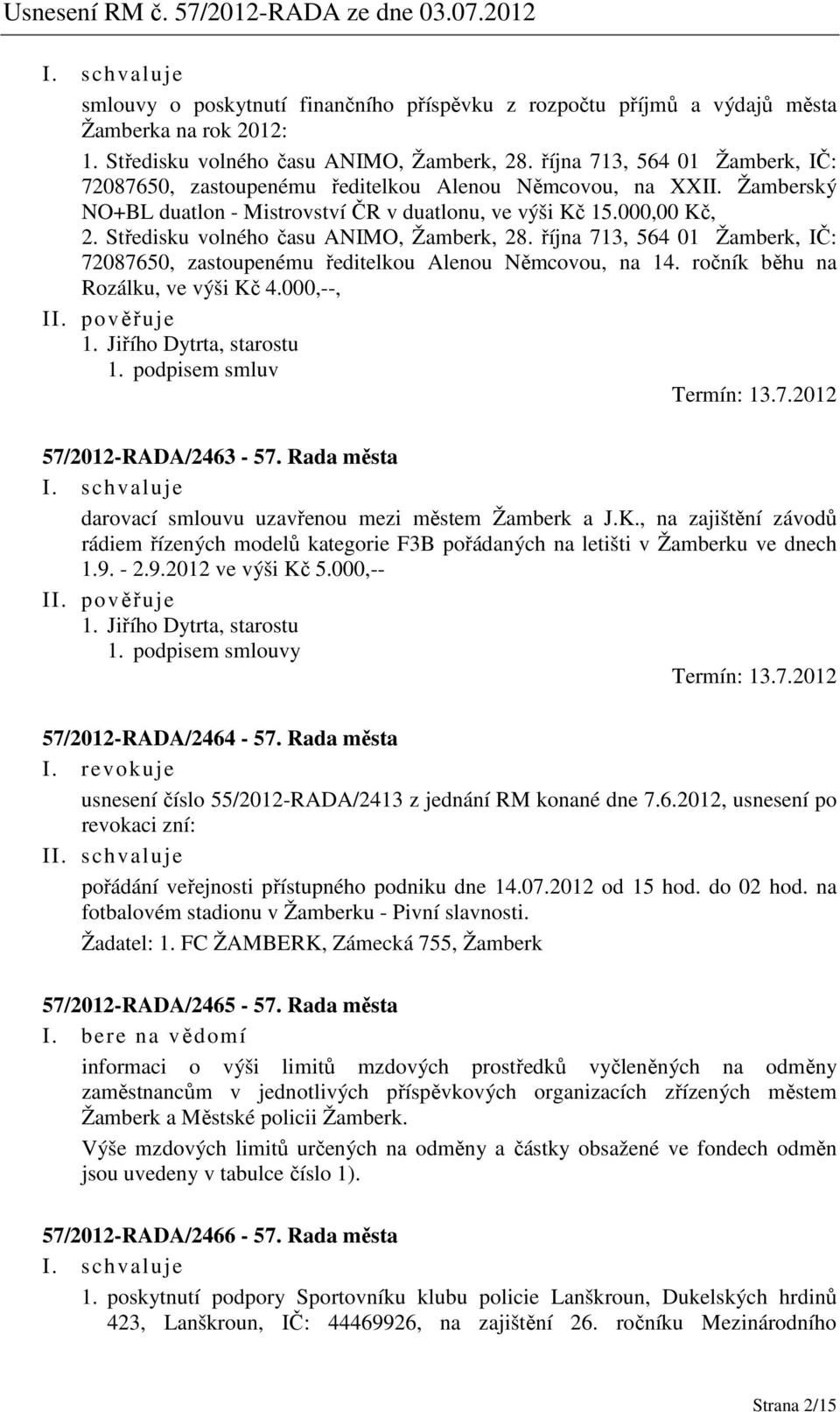 Středisku volného času ANIMO, Žamberk, 28. října 713, 564 01 Žamberk, IČ: 72087650, zastoupenému ředitelkou Alenou Němcovou, na 14. ročník běhu na Rozálku, ve výši Kč 4.000,--, 1.