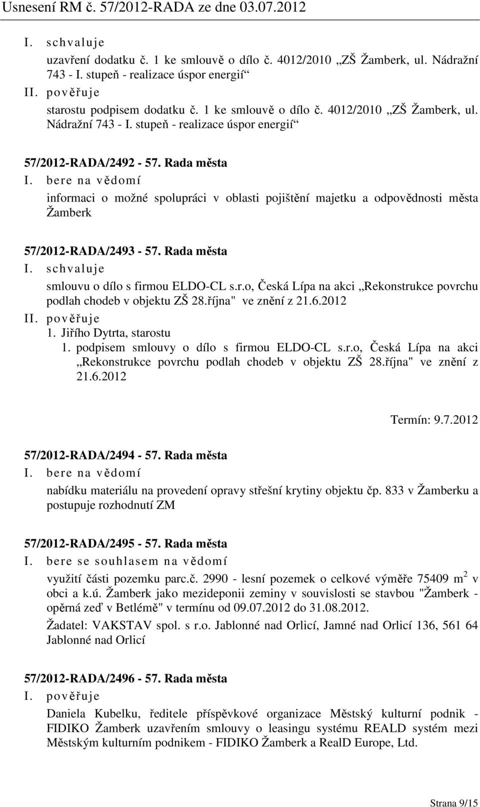 října" ve znění z 21.6.2012 1. podpisem smlouvy o dílo s firmou ELDO-CL s.r.o, Česká Lípa na akci Rekonstrukce povrchu podlah chodeb v objektu ZŠ 28.října" ve znění z 21.6.2012 Termín: 9.7.