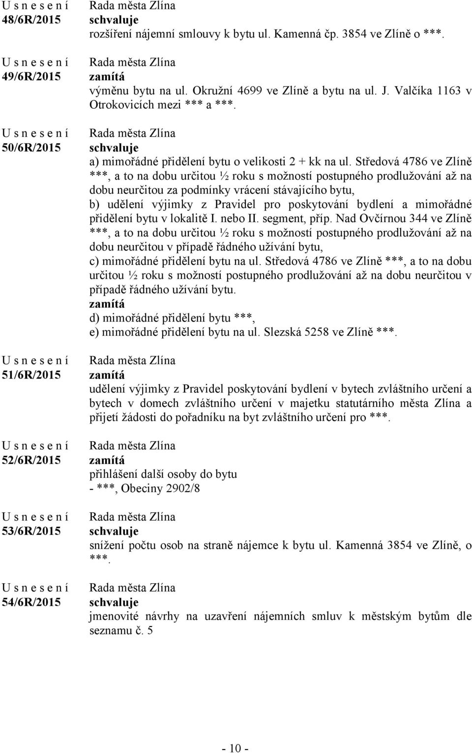 Středová 4786 ve Zlíně ***, a to na dobu určitou ½ roku s možností postupného prodlužování až na dobu neurčitou za podmínky vrácení stávajícího bytu, b) udělení výjimky z Pravidel pro poskytování