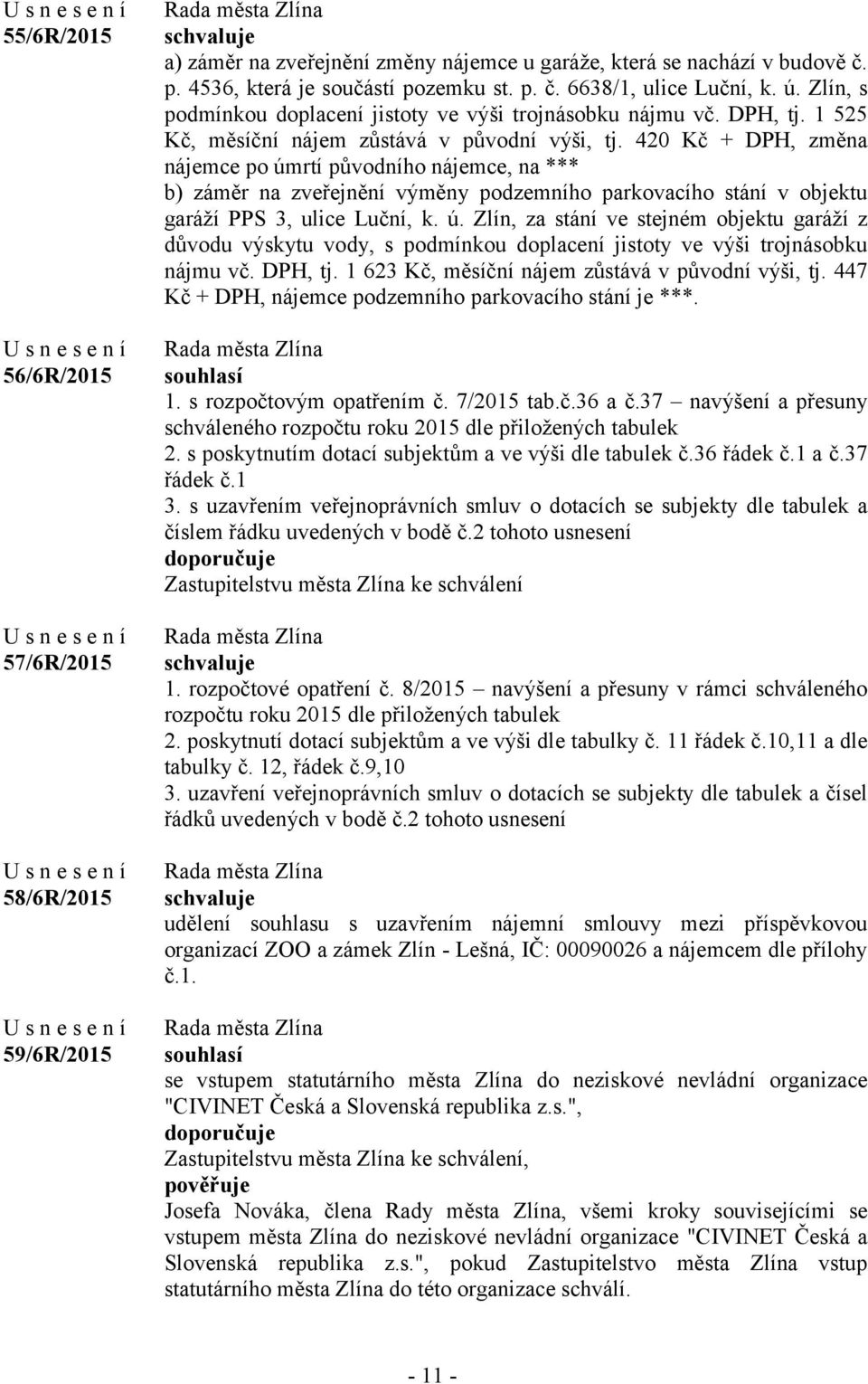 420 Kč + DPH, změna nájemce po úmrtí původního nájemce, na *** b) záměr na zveřejnění výměny podzemního parkovacího stání v objektu garáží PPS 3, ulice Luční, k. ú. Zlín, za stání ve stejném objektu garáží z důvodu výskytu vody, s podmínkou doplacení jistoty ve výši trojnásobku nájmu vč.