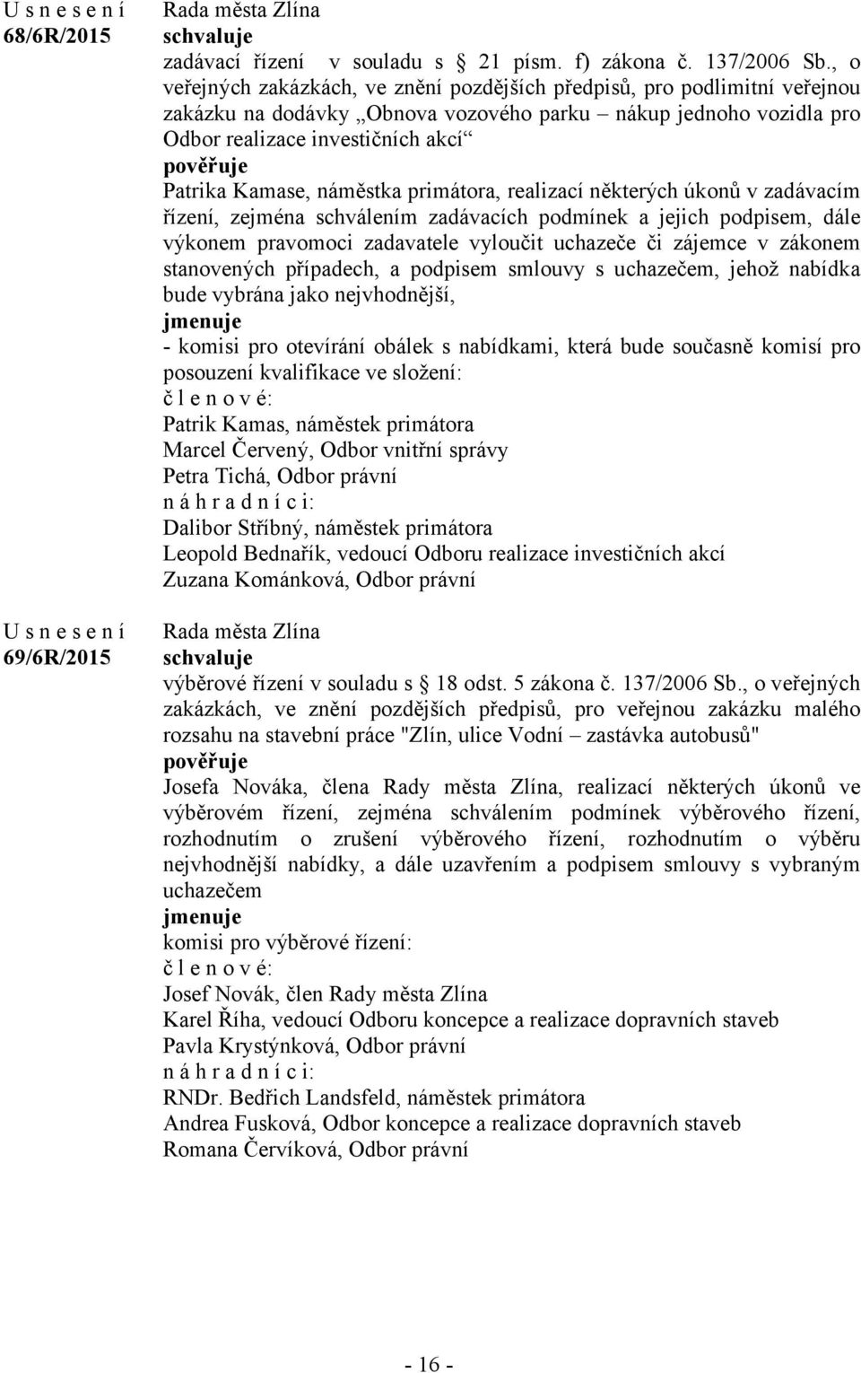 náměstka primátora, realizací některých úkonů v zadávacím řízení, zejména schválením zadávacích podmínek a jejich podpisem, dále výkonem pravomoci zadavatele vyloučit uchazeče či zájemce v zákonem