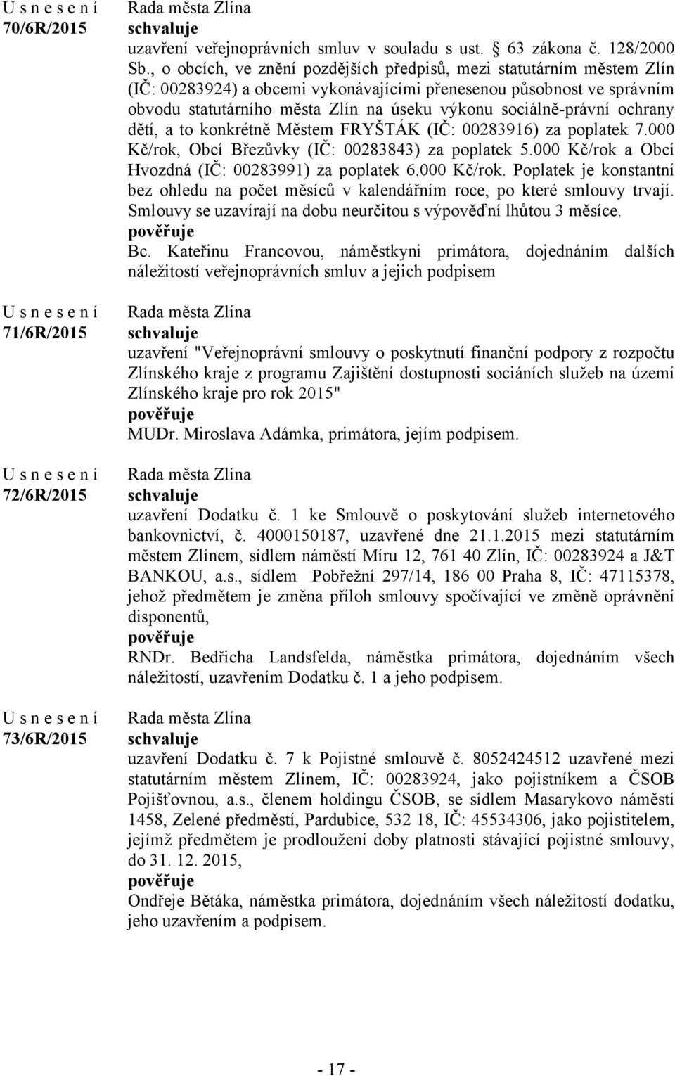 sociálně-právní ochrany dětí, a to konkrétně Městem FRYŠTÁK (IČ: 00283916) za poplatek 7.000 Kč/rok, Obcí Březůvky (IČ: 00283843) za poplatek 5.000 Kč/rok a Obcí Hvozdná (IČ: 00283991) za poplatek 6.