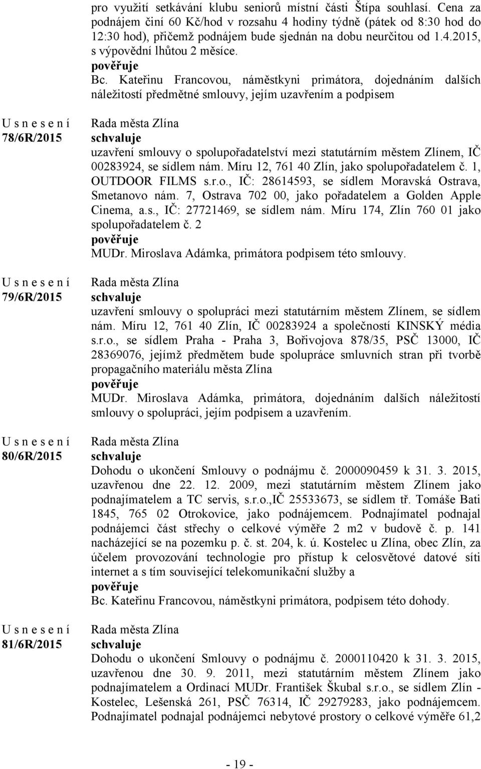 Kateřinu Francovou, náměstkyni primátora, dojednáním dalších náležitostí předmětné smlouvy, jejím uzavřením a podpisem 78/6R/2015 79/6R/2015 80/6R/2015 81/6R/2015 uzavření smlouvy o