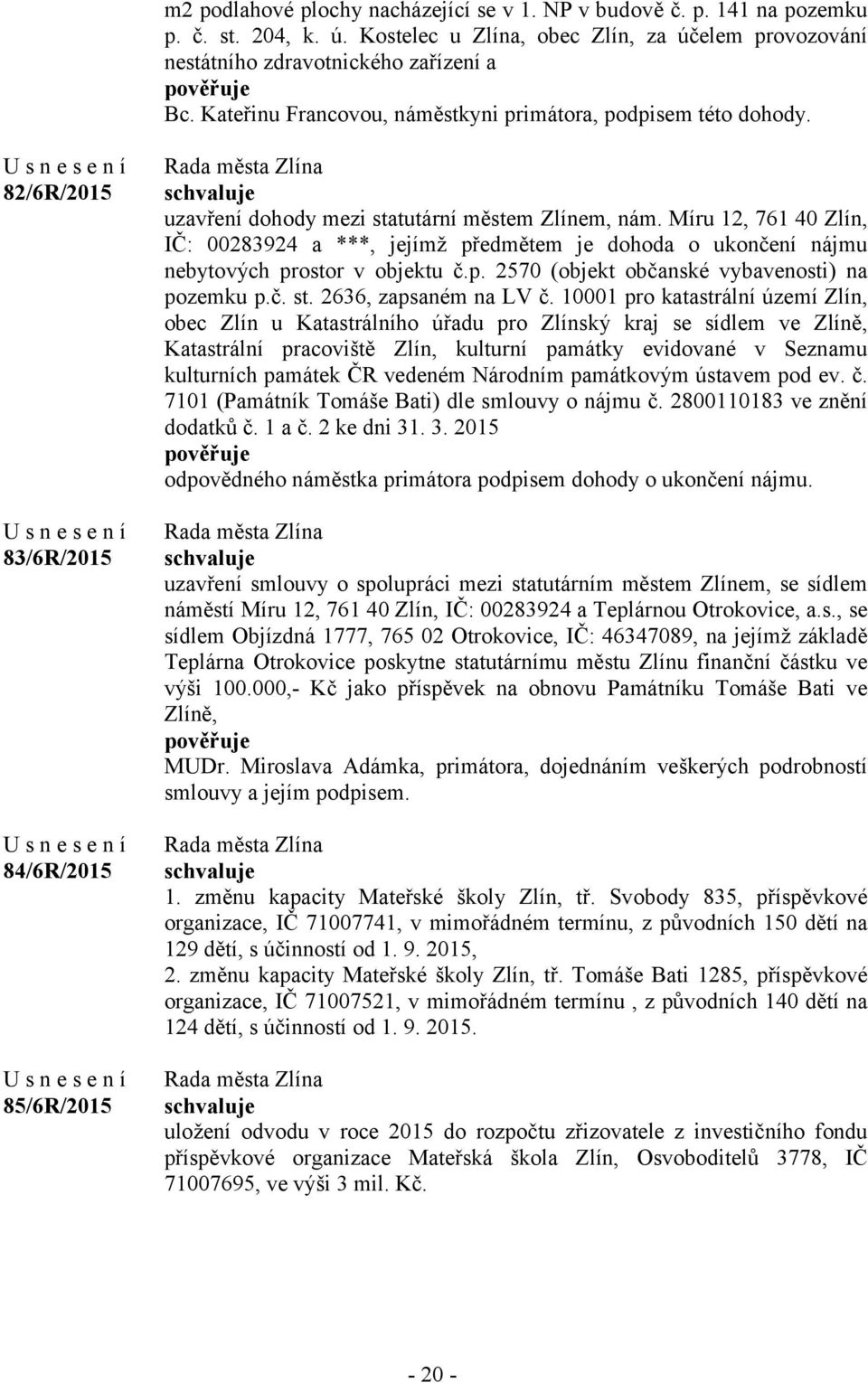 Míru 12, 761 40 Zlín, IČ: 00283924 a ***, jejímž předmětem je dohoda o ukončení nájmu nebytových prostor v objektu č.p. 2570 (objekt občanské vybavenosti) na pozemku p.č. st. 2636, zapsaném na LV č.