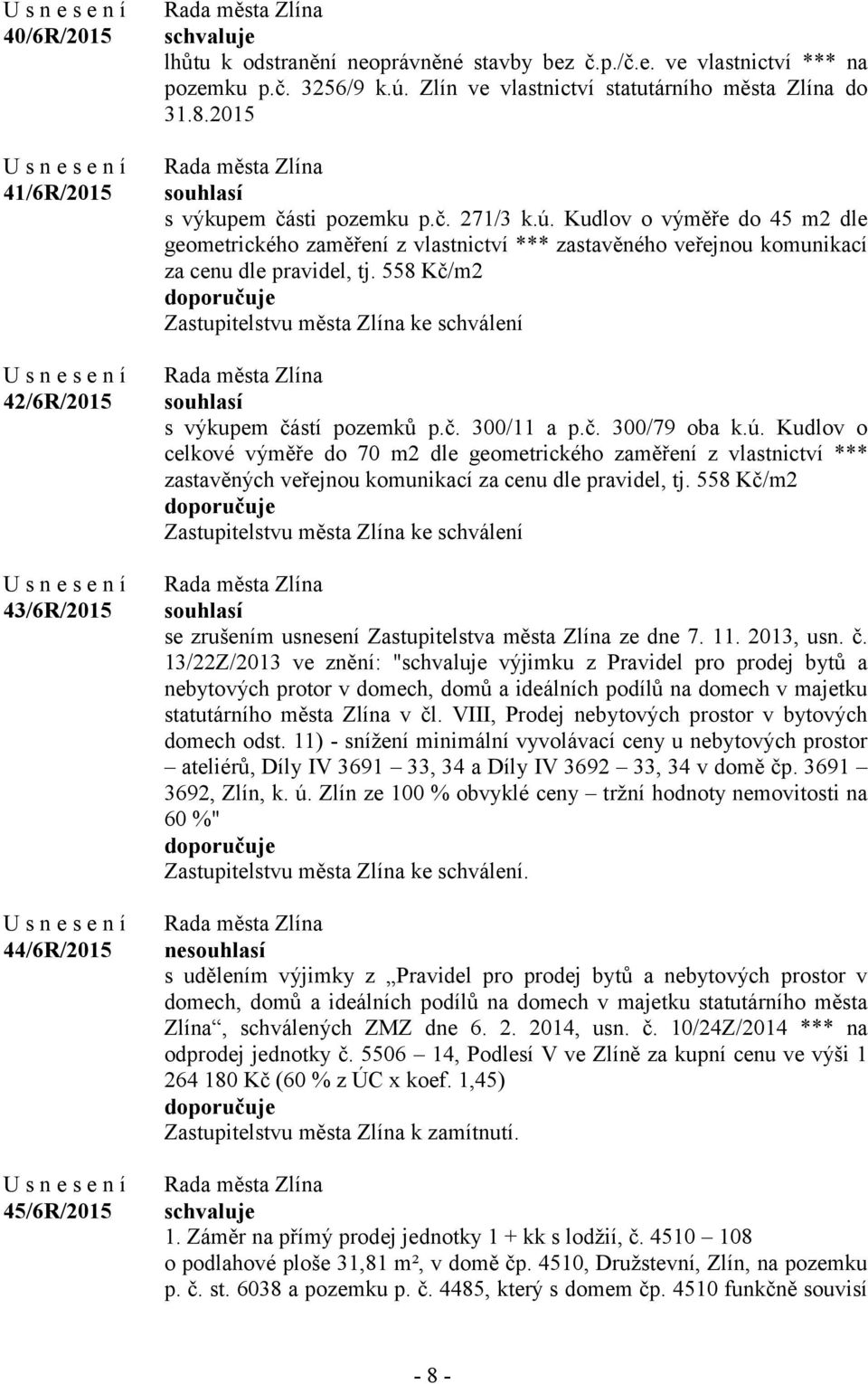 Kudlov o výměře do 45 m2 dle geometrického zaměření z vlastnictví *** zastavěného veřejnou komunikací za cenu dle pravidel, tj.