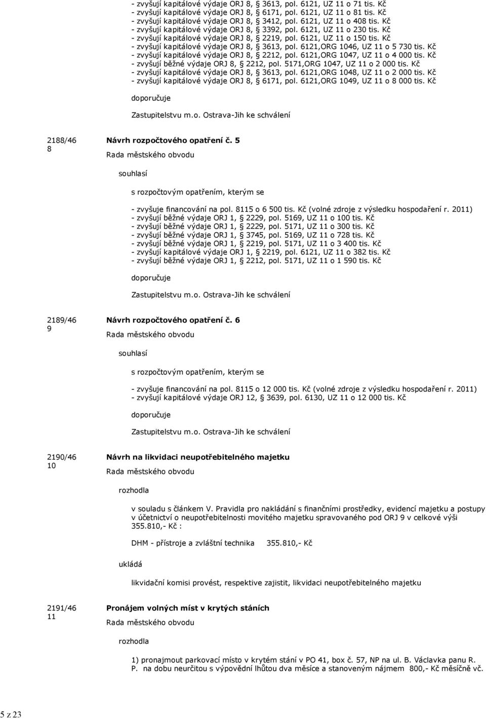 Kč - zvyšují kapitálové výdaje ORJ 8, 3613, pol. 6121,ORG 1046, UZ 11 o 5 730 tis. Kč - zvyšují kapitálové výdaje ORJ 8, 2212, pol. 6121,ORG 1047, UZ 11 o 4 000 tis.