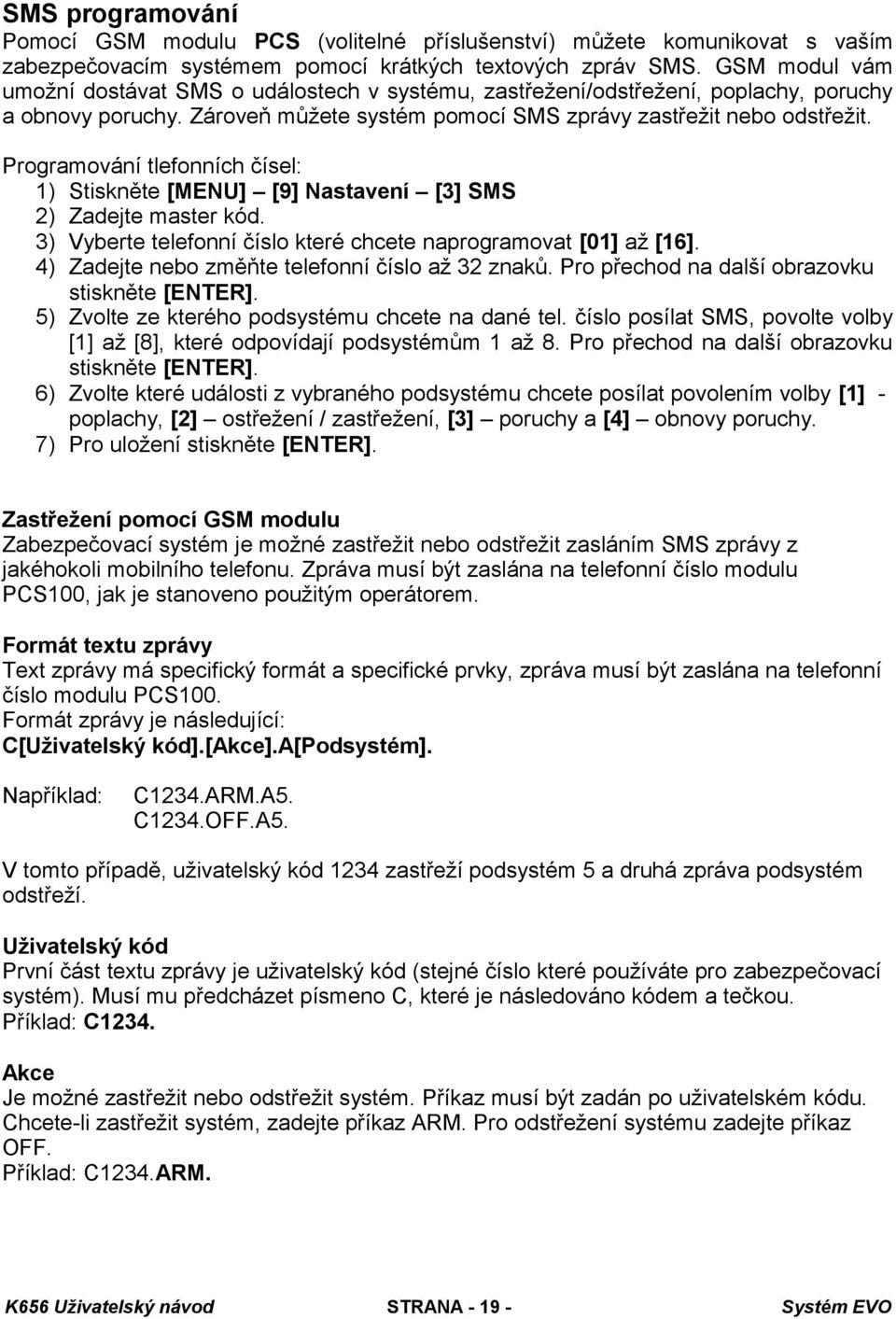 Programování tlefonních čísel: 1) Stiskněte [MENU] [9] Nastavení [3] SMS 2) Zadejte master kód. 3) Vyberte telefonní číslo které chcete naprogramovat [01] až [16].