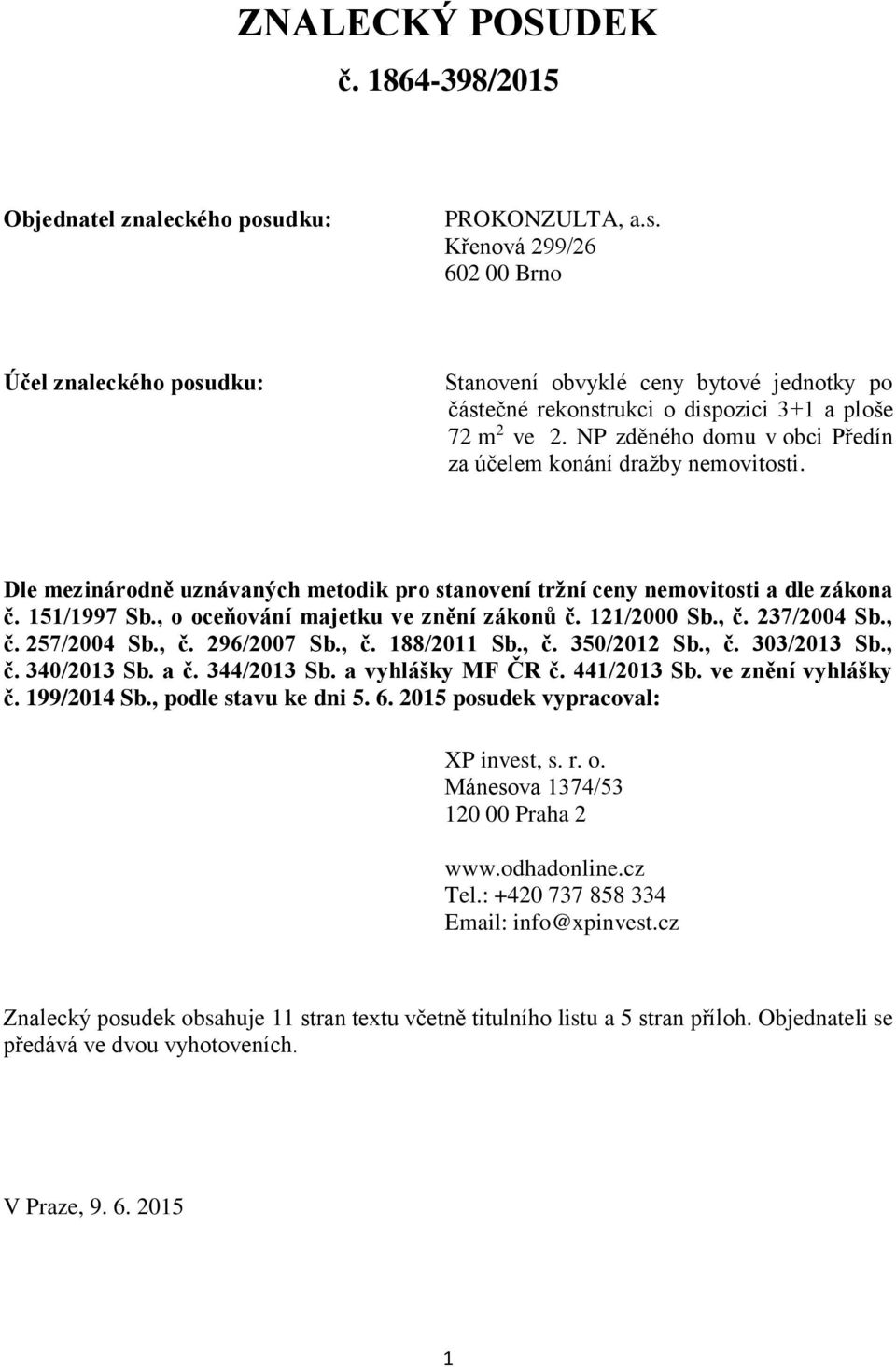 NP zděného domu v obci Předín za účelem konání dražby nemovitosti. Dle mezinárodně uznávaných metodik pro stanovení tržní ceny nemovitosti a dle zákona č. 151/1997 Sb.