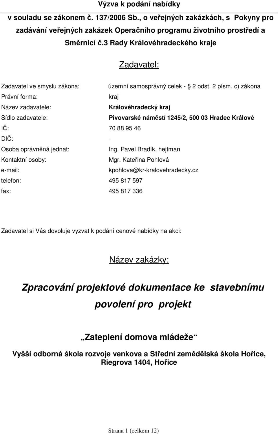 c) zákona Právní forma: kraj Název zadavatele: Královéhradecký kraj Sídlo zadavatele: Pivovarské náměstí 1245/2, 500 03 Hradec Králové IČ: 70 88 95 46 DIČ: - Osoba oprávněná jednat: Ing.